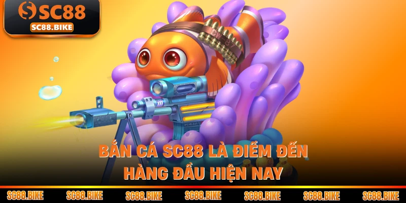 Bắn cá SC88 là điểm đến hàng đầu hiện nay