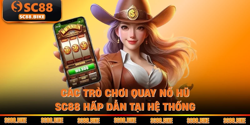 Các trò chơi quay Nổ hũ SC88 hấp dẫn tại hệ thống