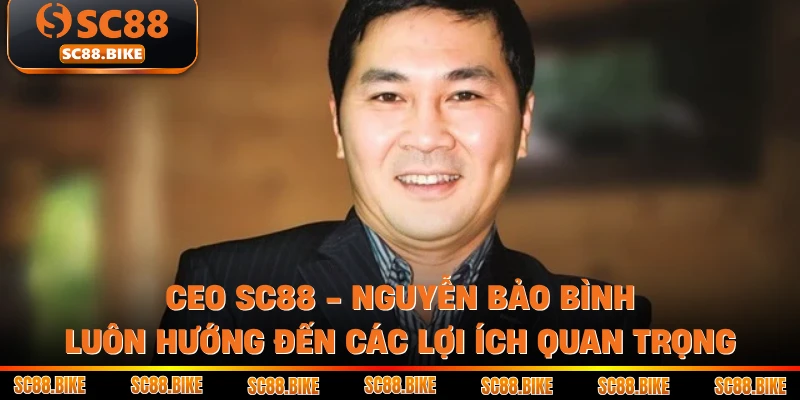  CEO SC88 - Nguyễn Bảo Bình luôn hướng đến các lợi ích quan trọng