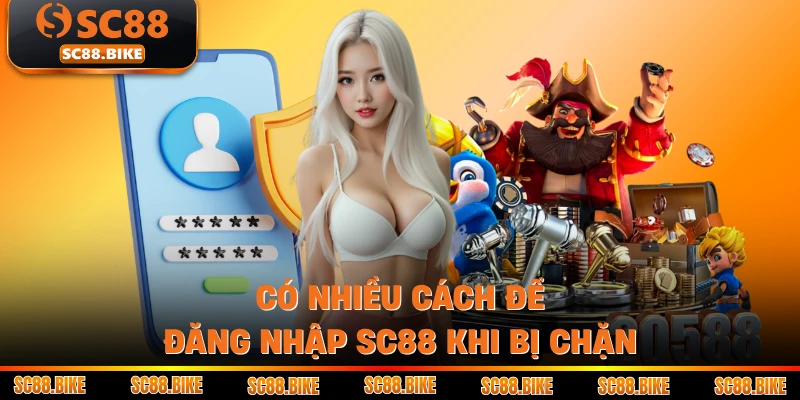 Có nhiều cách để đăng nhập SC88 khi bị chặn