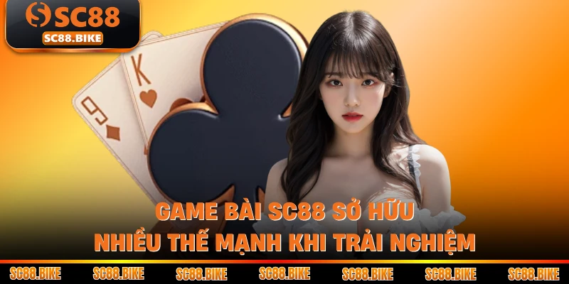 Game bài SC88 sở hữu nhiều thế mạnh khi trải nghiệm