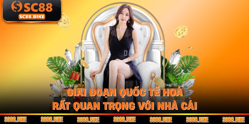Giai đoạn quốc tế hoá rất quan trọng với nhà cái