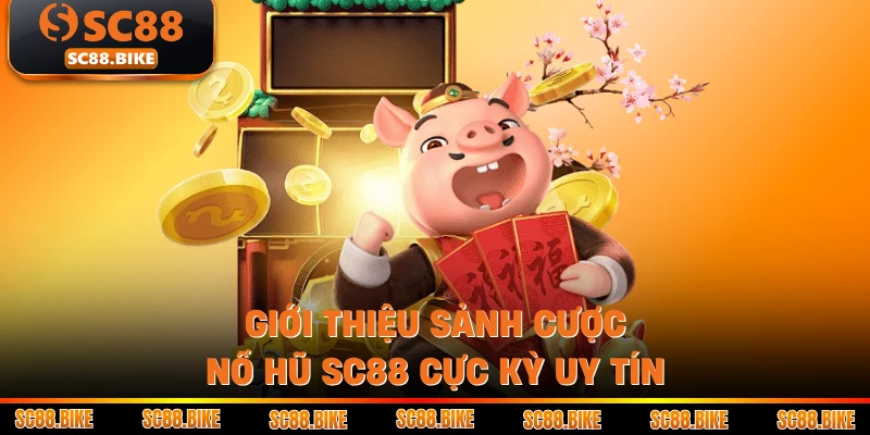 Giới thiệu sảnh cược Nổ hũ SC88 cực kỳ uy tín