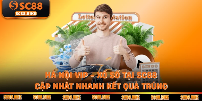 Hà Nội VIP - Xổ Số Tại SC88 Cập Nhật Nhanh Kết Quả Trúng