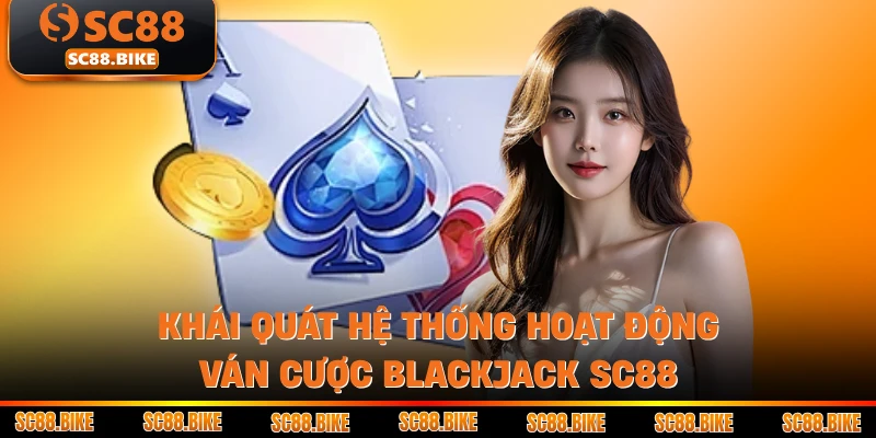Khái quát hệ thống hoạt động ván cược Blackjack SC88