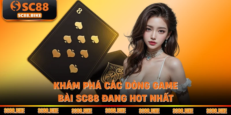 Khám phá các dòng game bài SC88 đang hot nhất