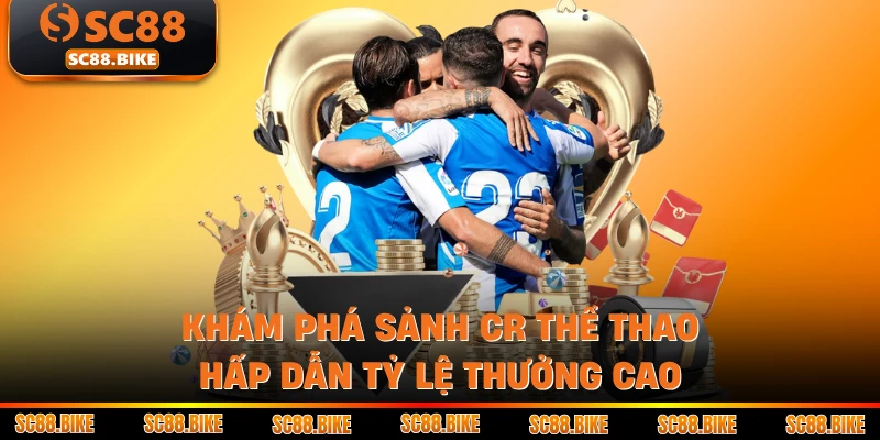 Khám Phá Sảnh CR thể thao Hấp Dẫn Tỷ Lệ Thưởng Cao