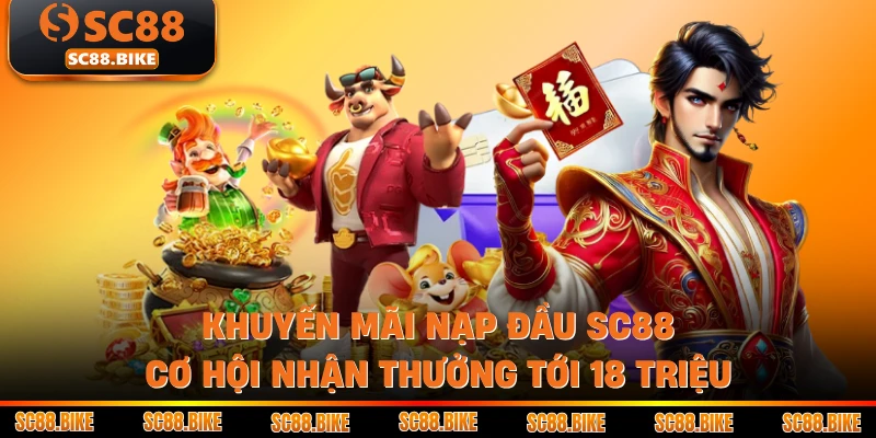 Khuyến Mãi Nạp Đầu SC88 Cơ Hội Nhận Thưởng Tới 18 Triệu