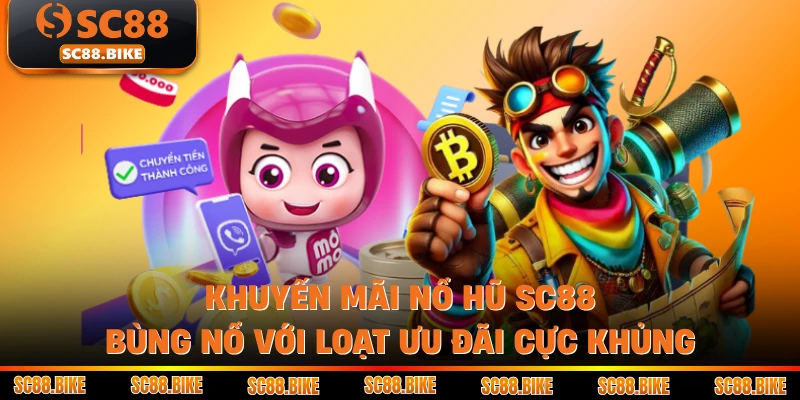 Khuyến Mãi Nổ Hũ SC88 Bùng Nổ Với Loạt Ưu Đãi Cực Khủng