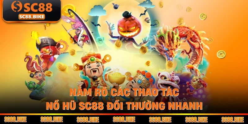 Nắm rõ các thao tác Nổ hũ SC88 đổi thưởng nhanh