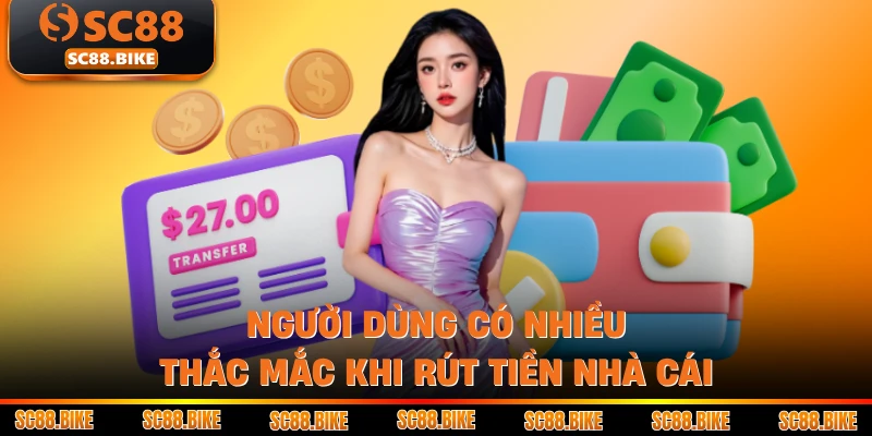 Người dùng có nhiều thắc mắc khi rút tiền nhà cái