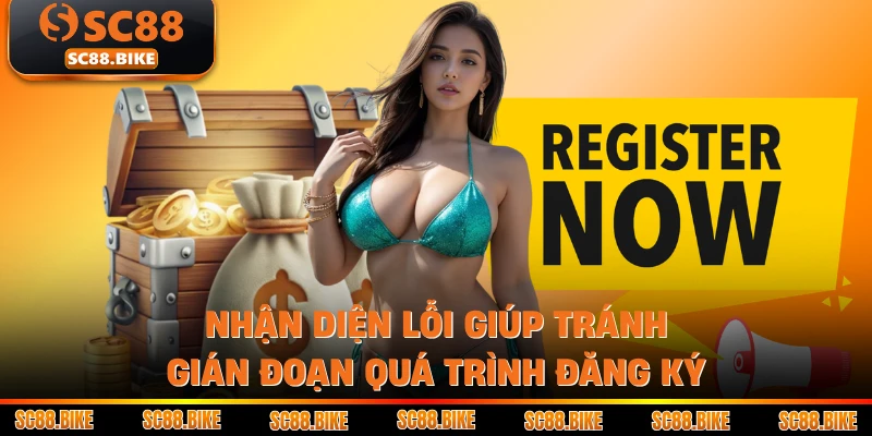Nhận diện lỗi giúp tránh gián đoạn quá trình đăng ký