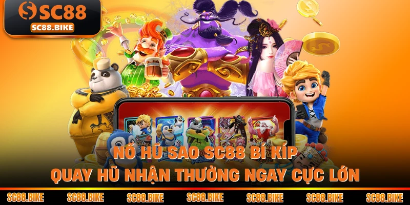 Nổ Hũ Sao SC88 Bí Kíp Quay Hũ Nhận Thưởng Ngay Cực Lớn