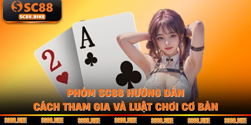 Phỏm SC88 Hướng Dẫn Cách Tham Gia Và Luật Chơi Cơ Bản