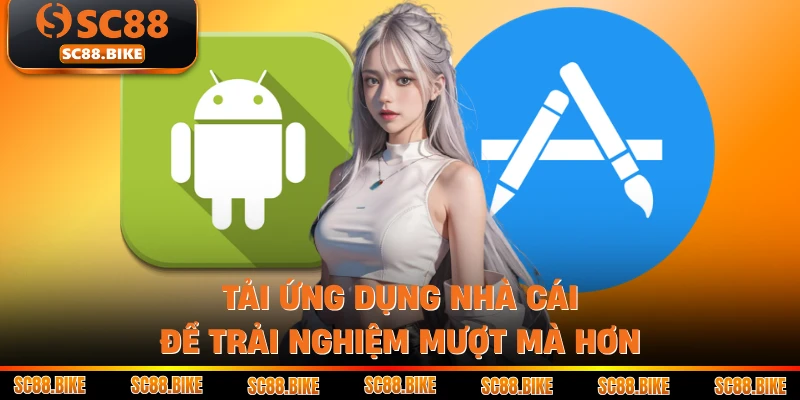 Tải ứng dụng nhà cái để trải nghiệm mượt mà hơn