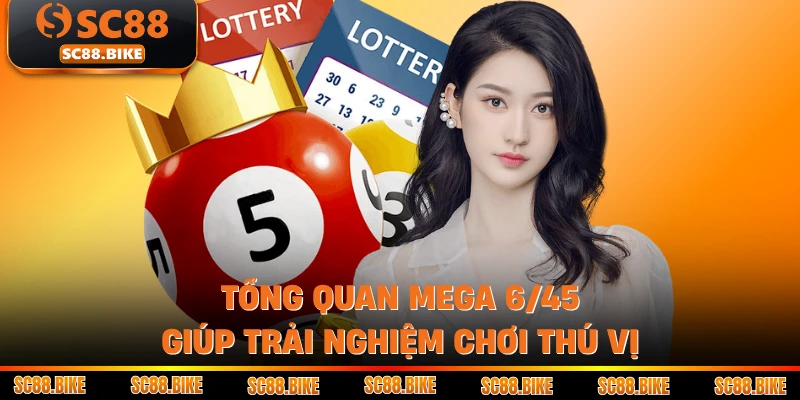 Tổng quan Mega 6/45 giúp trải nghiệm chơi thú vị