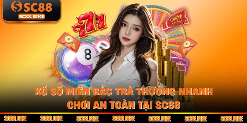 Xổ số miền Bắc Trả Thưởng Nhanh Chơi An Toàn Tại SC88